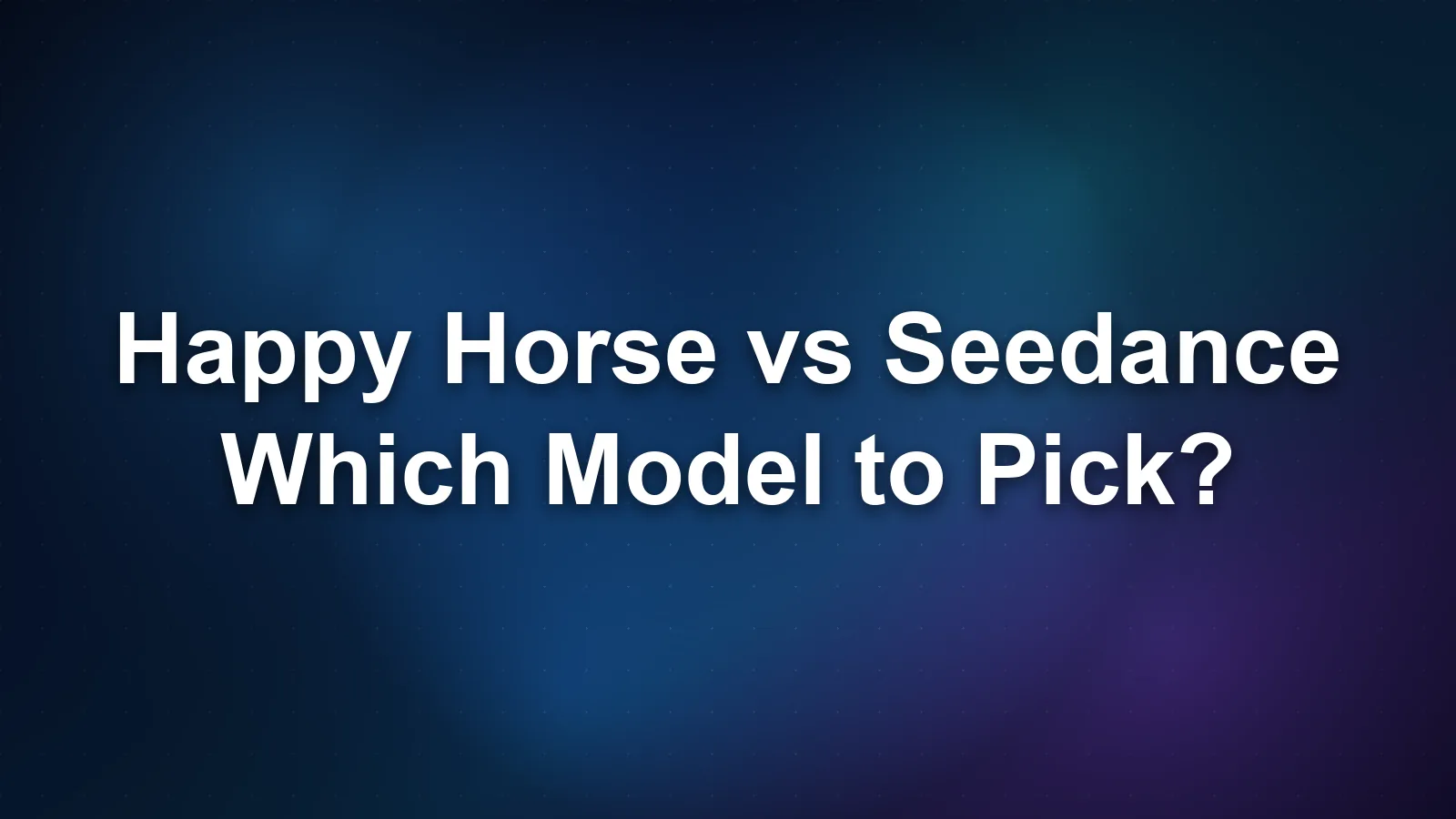 Happy Horse vs Seedance: Which Model to Pick? Happy Horse vs Seedance: Which Model to Pick?