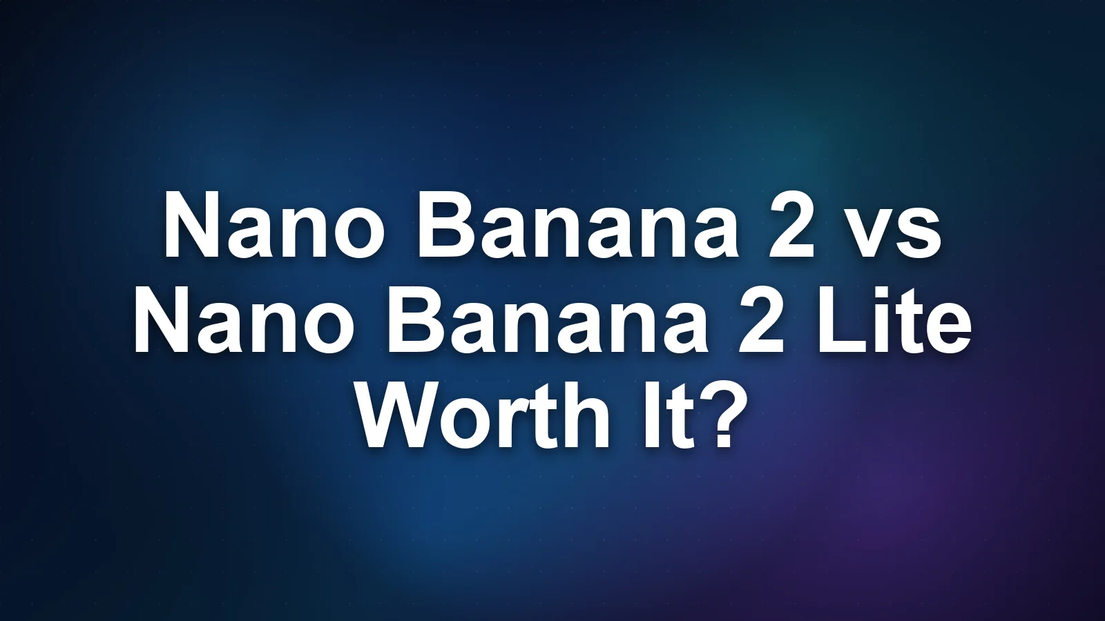 Nano Banana 2 vs Nano Banana 2 Lite: Worth It? Nano Banana 2 vs Nano Banana 2 Lite: Worth It?
