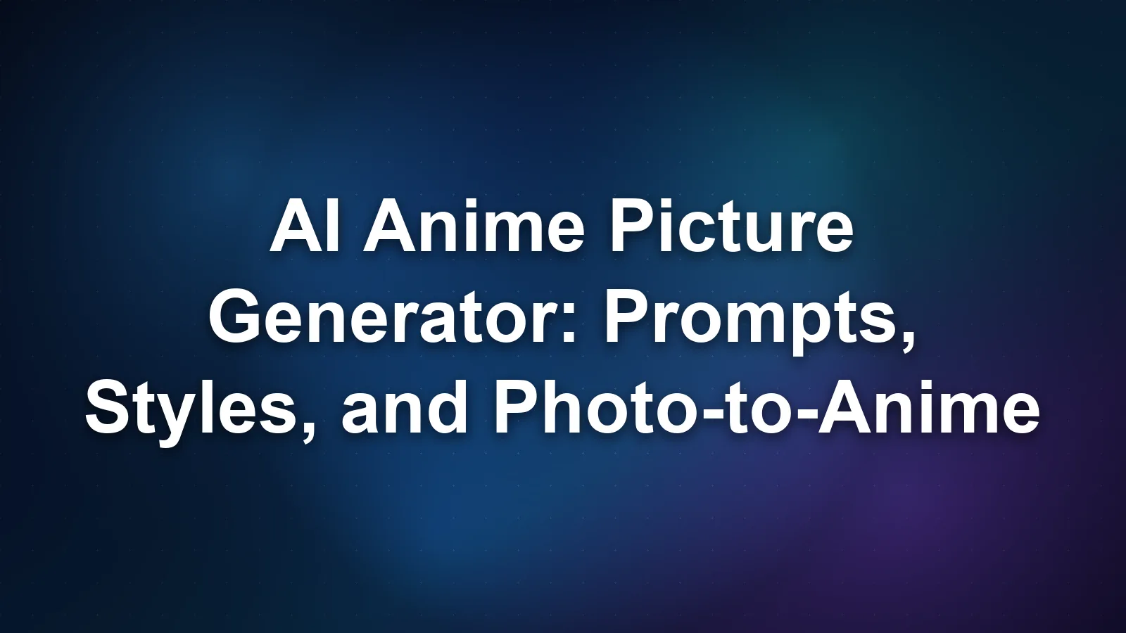 AI Anime Picture Generator: Prompts, Styles, and Photo-to-Anime