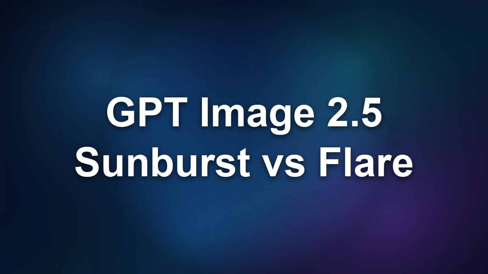 GPT Image 2.5 Sunburst vs Flare: Which to Use GPT Image 2.5 Sunburst vs Flare: Which to Use