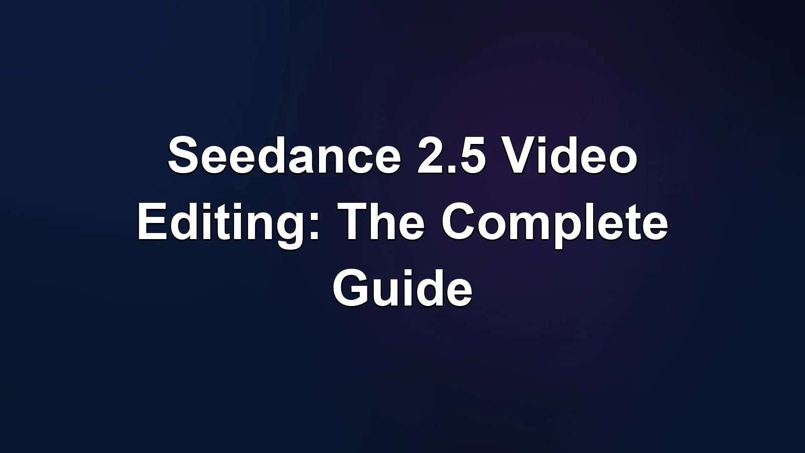 Seedance 2.5 视频编辑完全指南 Seedance 2.5 视频编辑完全指南