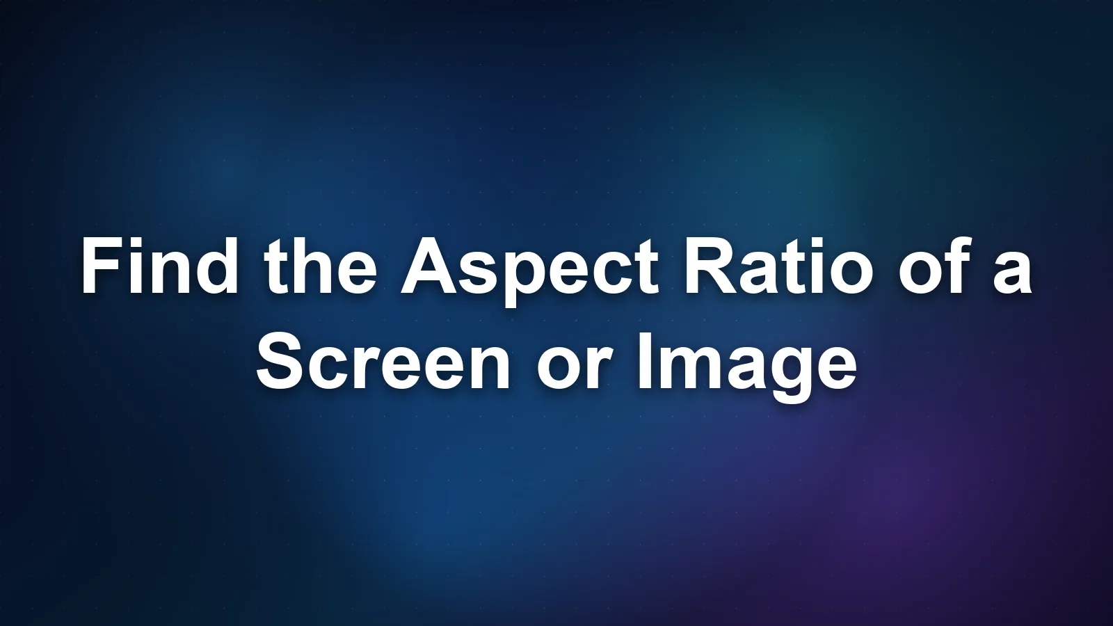 How to Find the Aspect Ratio of a Screen or Image (3 Ways)