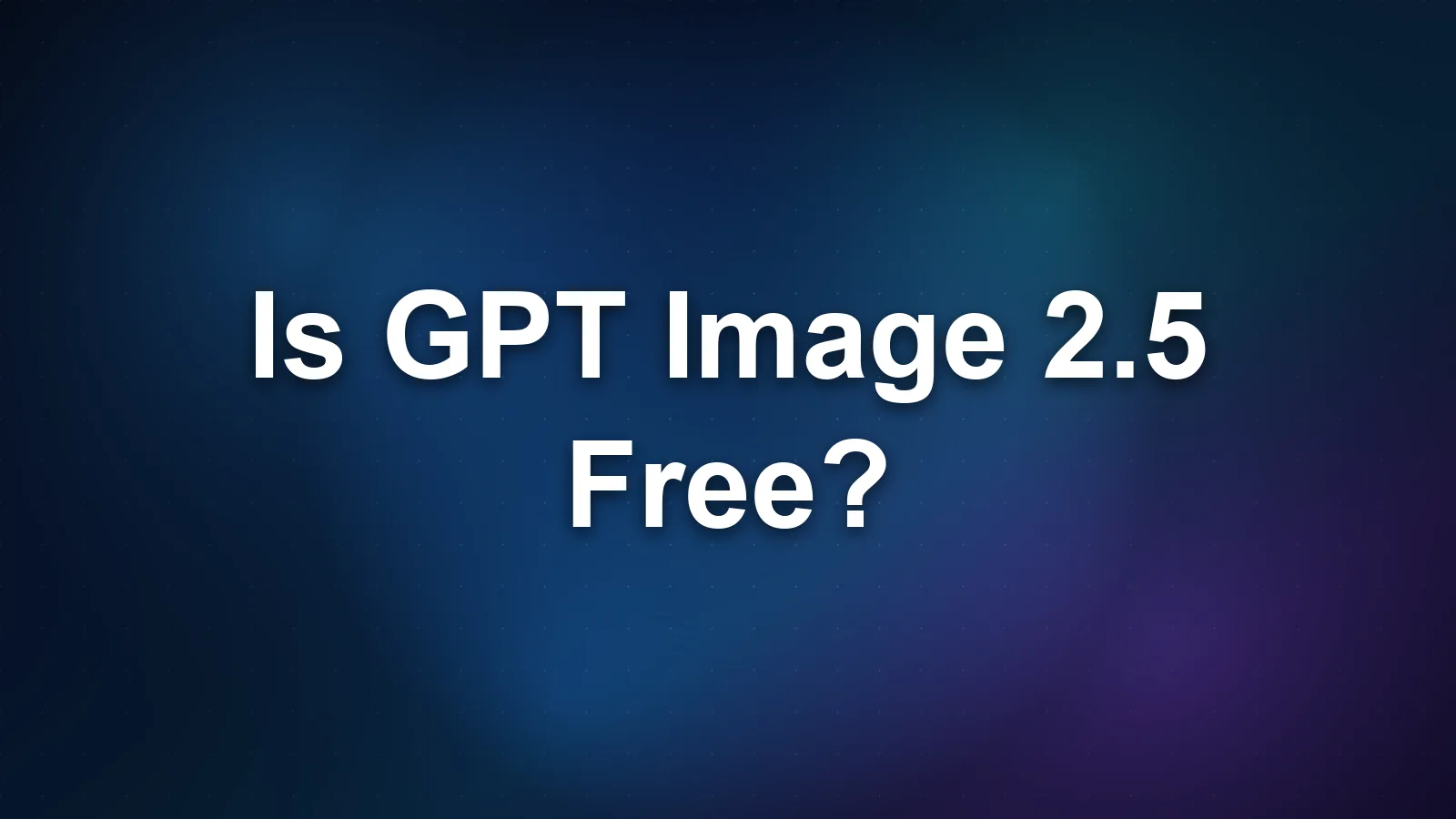 Is GPT Image 2.5 Free? Limits and Fine Print Is GPT Image 2.5 Free? Limits and Fine Print