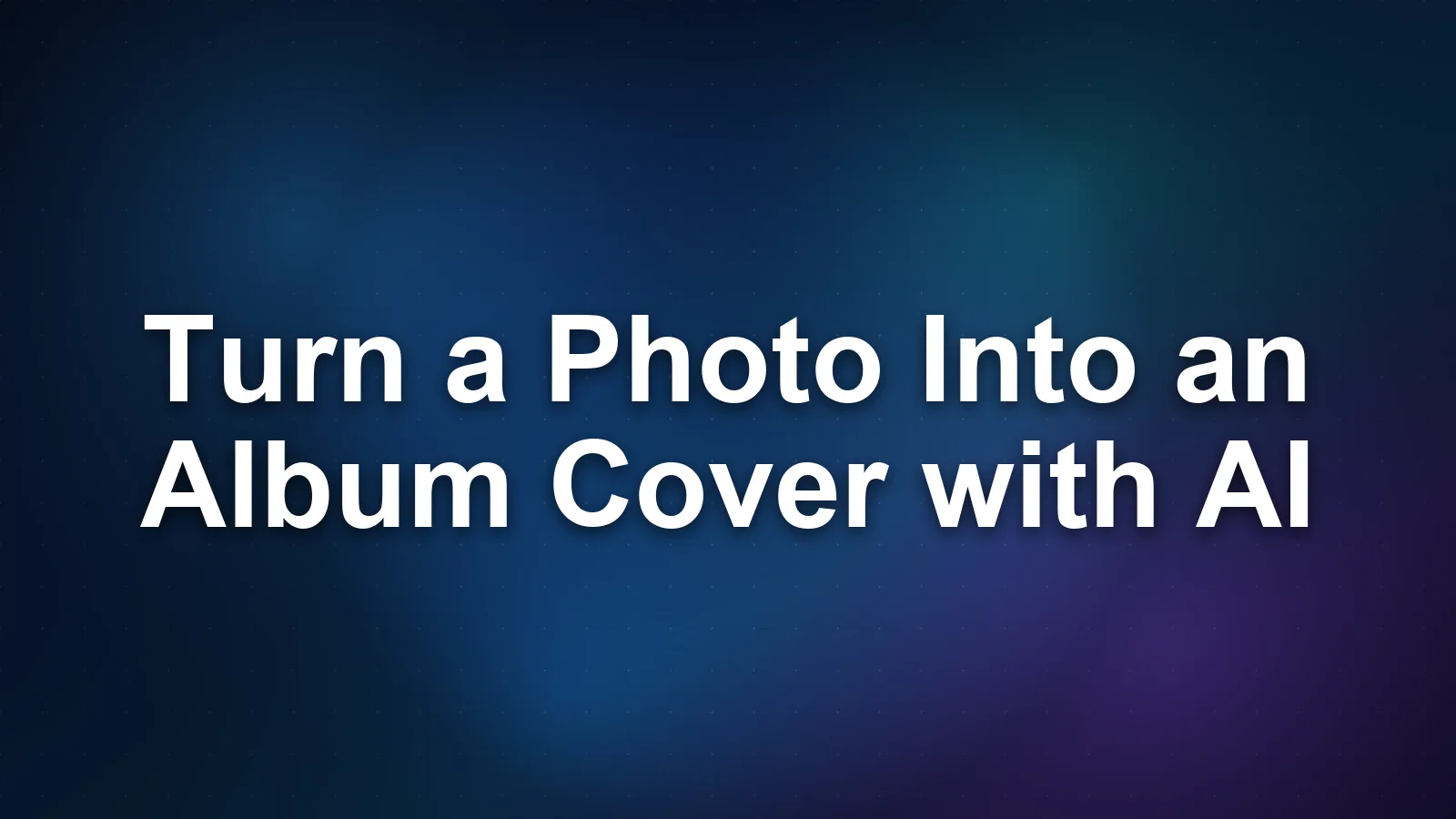 How to Turn a Photo Into an Album Cover with AI