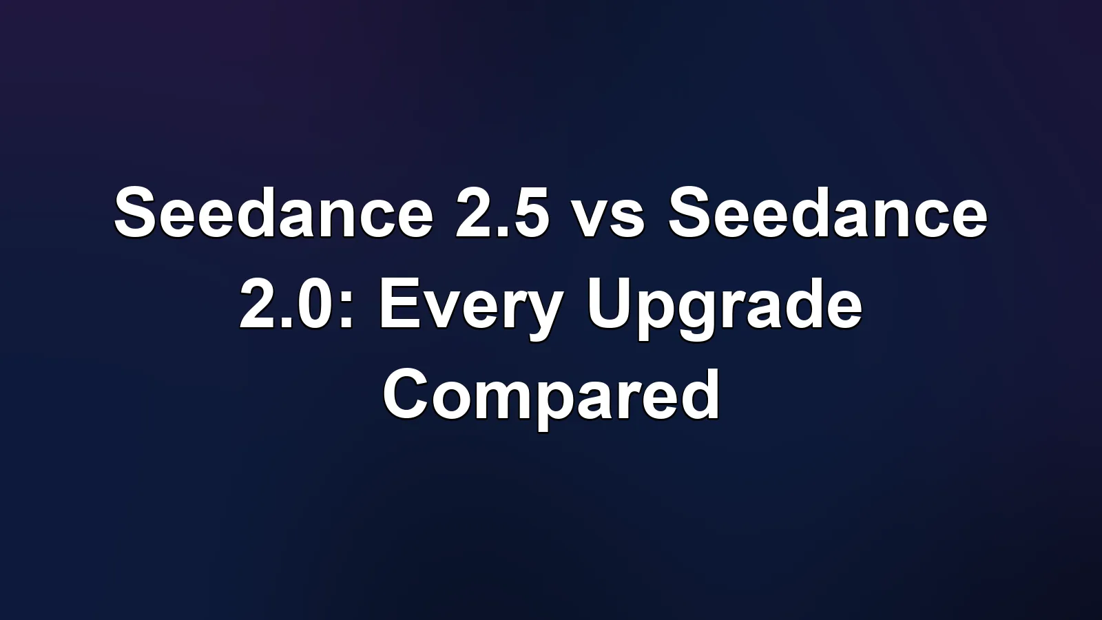 Seedance 2.5 对比 2.0:每一项升级都拆开看 Seedance 2.5 对比 2.0:每一项升级都拆开看