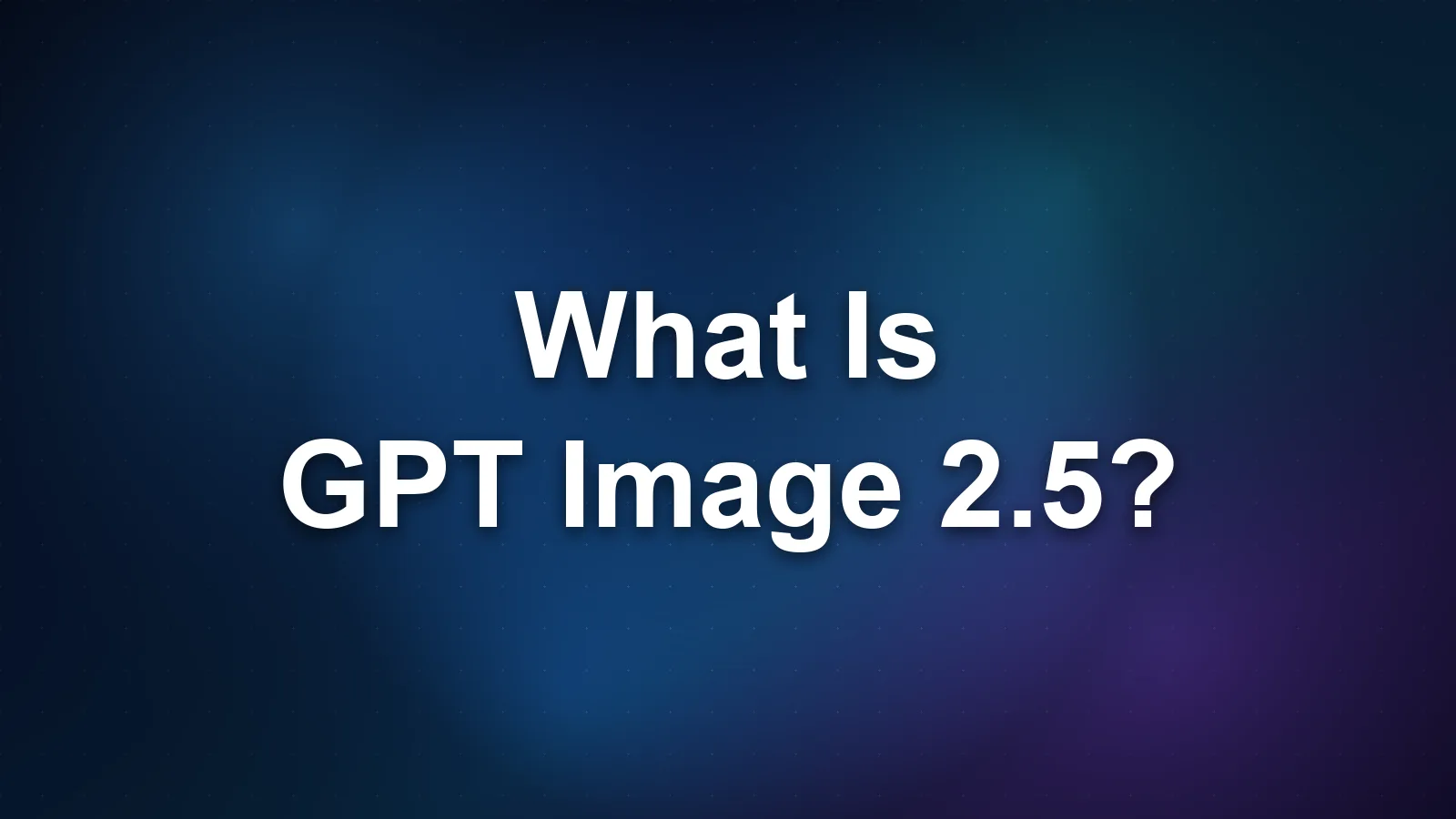 What Is GPT Image 2.5? Sunburst and Flare What Is GPT Image 2.5? Sunburst and Flare