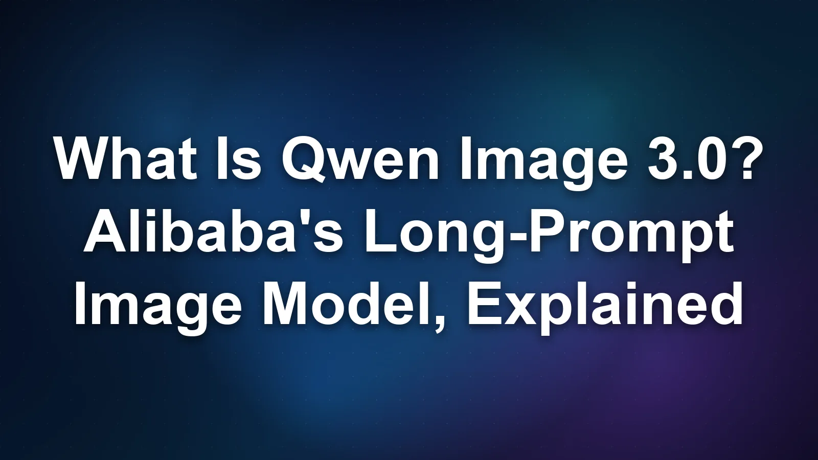 What Is Qwen Image 3.0? Alibaba's Long-Prompt Image Model, Explained What Is Qwen Image 3.0? Alibaba's Long-Prompt Image Model, Explained